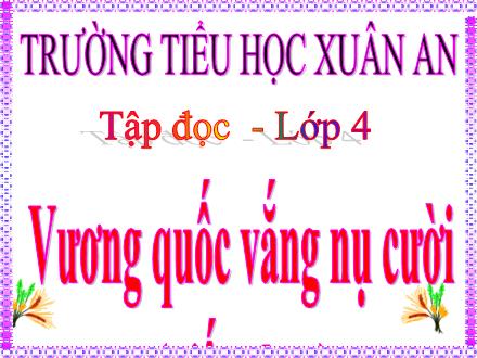 Bài giảng Tiếng Việt Lớp 4 (Tập đọc) - Tuần 33: Vương quốc vắng nụ cười (Tiếp theo) - Nguyễn Hải Sơn Bài giảng Tiếng Việt Lớp 4 (Tập đọc) - Tuần 33: Vương quốc vắng nụ cười (Tiếp theo) - Nguyễn Hải Sơn