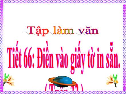 Bài giảng Tiếng Việt Lớp 4 (Tập làm văn) - Tiết 66: Điền vào giấy tờ in sẵn - Nguyễn Thị Lan Hương
