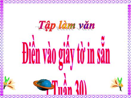 Bài giảng Tiếng Việt Lớp 4 (Tập làm văn) - Tuần 30: Điền vào giấy tờ in sẵn - Nguyễn Thị Lan Hương
