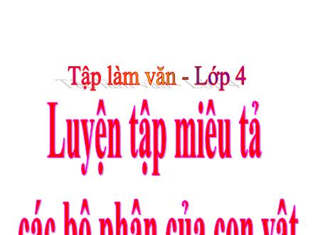 Bài giảng Tiếng Việt Lớp 4 (Tập làm văn) - Tuần 31: Luyện tập miêu tả các bộ phận của con vật - Lưu Thị Lệ