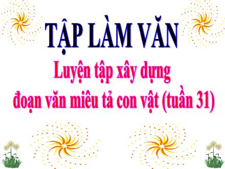 Bài giảng Tiếng Việt Lớp 4 (Tập làm văn) - Tuần 31: Luyện tập xây dựng đoạn văn miêu tả con vật - Lưu Thị Lệ