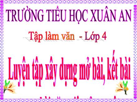 Bài giảng Tiếng Việt Lớp 4 (Tập làm văn) - Tuần 32: Luyện tập xây dựng mở bài, kết bài trong bài văn miêu tả con vật - Nguyễn Hải Sơn Bài giảng Tiếng Việt Lớp 4 (Tập làm văn) - Tuần 32: Luyện tập xây dựng mở bài, kết bài trong bài văn miêu tả con vật - Nguyễn Hải Sơn
