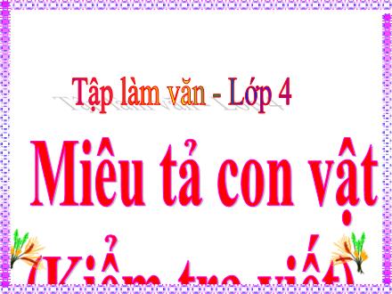 Bài giảng Tiếng Việt Lớp 4 (Tập làm văn) - Tuần 33: Miêu tả con vật - Nguyễn Hải Sơn Bài giảng Tiếng Việt Lớp 4 (Tập làm văn) - Tuần 33: Miêu tả con vật - Nguyễn Hải Sơn