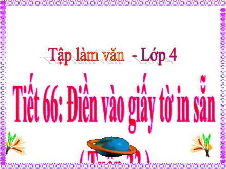 Bài giảng Tiếng Việt Lớp 4 (Tập làm văn) - Tuần 33: Tiết 66: Điền vào giấy tờ in sẵn - Nguyễn Thị Kim Dung