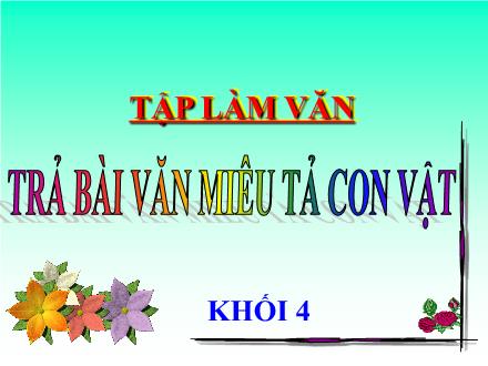 Bài giảng Tiếng Việt Lớp 4 (Tập làm văn) - Tuần 34: Trả bài văn miêu tả con vật - Đinh Thị Thanh Hòa Bài giảng Tiếng Việt Lớp 4 (Tập làm văn) - Tuần 34: Trả bài văn miêu tả con vật - Đinh Thị Thanh Hòa