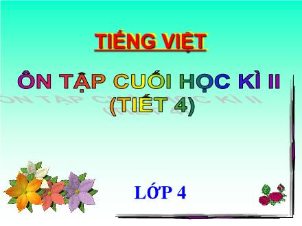 Bài giảng Tiếng Việt Lớp 4 - Tuần 35: Ôn tập cuối học kì II (Tiết 4) - Đinh Thị Thanh Hòa Bài giảng Tiếng Việt Lớp 4 - Tuần 35: Ôn tập cuối học kì II (Tiết 4) - Đinh Thị Thanh Hòa