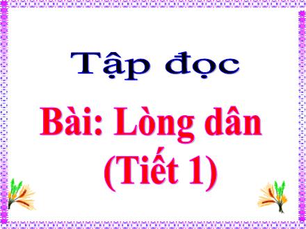 Bài giảng Tiếng Việt Lớp 5 (Tập đọc) - Bài Lòng dân (Tiết 1) - Lê Thị Lam
