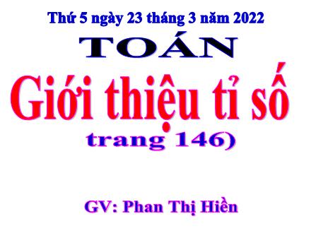 Bài giảng Toán Lớp 4 - Giới thiệu tỉ số - Phan Thị Hiền