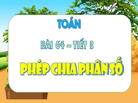 Bài giảng Toán Lớp 4 (Kết nối tri thức) - Bài 64: Phép chia phân số - Trương Huyền Trang