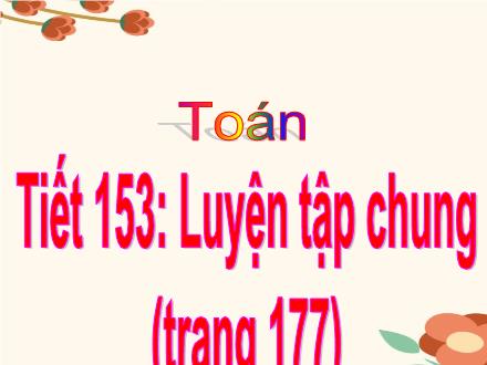 Bài giảng Toán Lớp 4 - Luyện tập chung trang 177 - Nguyễn Thị Lan Hương