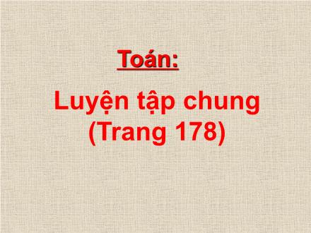 Bài giảng Toán Lớp 4 - Luyện tập chung trang 178 - Nguyễn Lệ Thủy