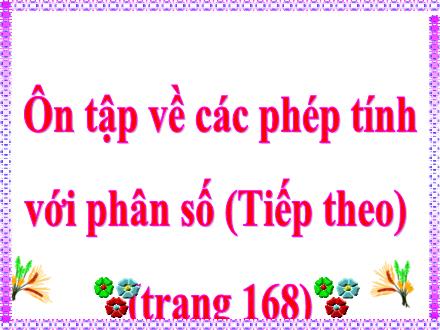 Bài giảng Toán Lớp 4 - Ôn tập về các phép tính với phân số (Tiết 2) - Nguyễn Hải Sơn Bài giảng Toán Lớp 4 - Ôn tập về các phép tính với phân số (Tiết 2) - Nguyễn Hải Sơn