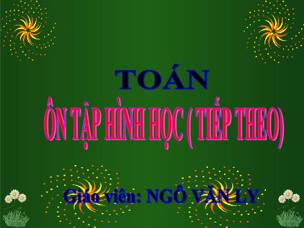 Bài giảng Toán Lớp 4 - Ôn tập về hình học (Tiếp theo) - Ngô Văn Ly
