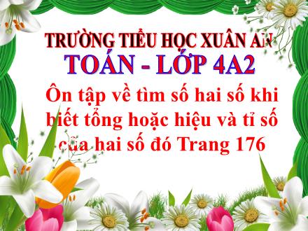 Bài giảng Toán Lớp 4 - Ôn tập về tìm số hai số khi biết tổng hoặc hiệu và tỉ số của hai số đó - Đinh Thị Thanh Hòa