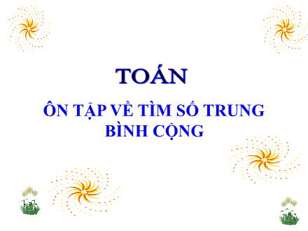 Bài giảng Toán Lớp 4 - Ôn tập về tìm số trung bình cộng - Nguyễn Lệ Thủy