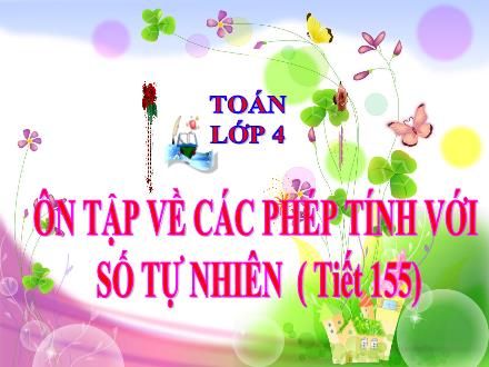 Bài giảng Toán Lớp 4 - Tiết 155: Ôn tập về các phép tính với số tự nhiên - Lưu Thị Lệ