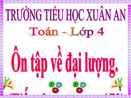 Bài giảng Toán Lớp 4 - Tuần 34: Ôn tập đo đại lượng (Tiếp theo) - Lê Thị Lam