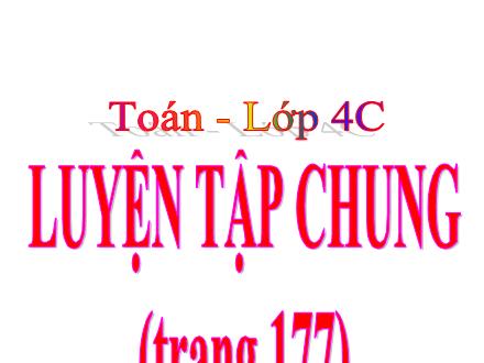 Bài giảng Toán Lớp 4 - Tuần 35: Luyện tập chung trang 177 - Lê Thị Lam Bài giảng Toán Lớp 4 - Tuần 35: Luyện tập chung trang 177 - Lê Thị Lam