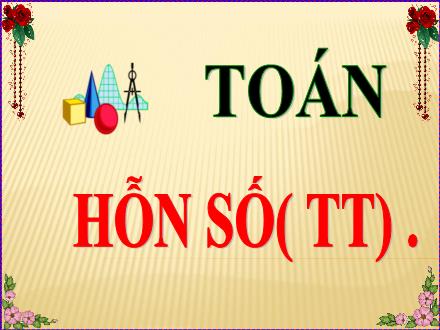 Bài giảng Toán Lớp 5 - Hỗn số (Tiếp theo) - Lê Thị Lam Bài giảng Toán Lớp 5 - Hỗn số (Tiếp theo) - Lê Thị Lam