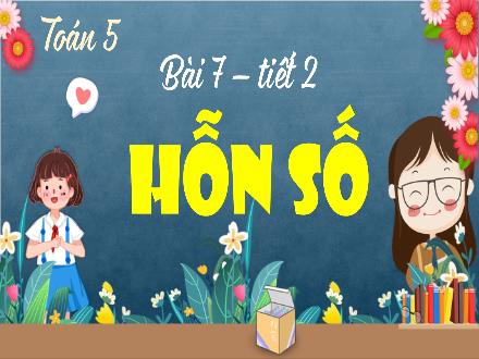 Bài giảng Toán Lớp 5 (Kết nối tri thức) - Bài 7: Hỗn số - Trương Huyền Trang