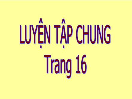 Bài giảng Toán Lớp 5 - Luyện tập chung trang 16 - Lê Thị Lam