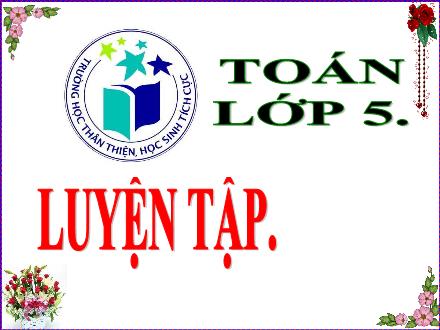 Bài giảng Toán Lớp 5 - Luyện tập chung trang 19, 20 - Lê Thị Lam